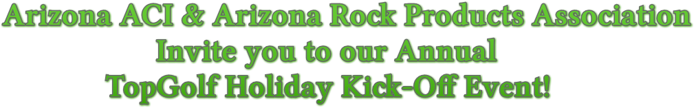 Arizona ACI &amp; Arizona Rock Products Association Invite you to our Annual TopGolf Holiday Kick-Off Event!