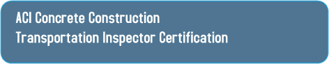 ACI Concrete Construction
Transportation Inspector Certification